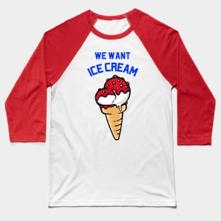 We want ice cream Baseball T-Shirt